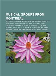 Musical groups from Montreal Godspeed You! Black Emperor, Arcade Fire, Simple Plan, April Wine, Quo Vadis, Thee Silver Mt. Zion, Cryptopsy,1155868889,9781155868882