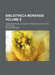 Bibliotheca monensis Volume 8; a bibliographical account of works relating to the Isle of Man,123336541X,9781233365418