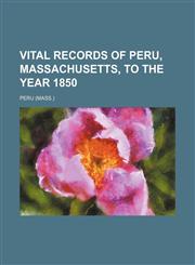 Vital records of Peru, Massachusetts, to the year 1850,115320469X,9781153204699