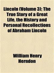 Lincoln (Volume 3); The True Story of a Great Life, the History and Personal Recollections of Abraham Lincoln,1152387197,9781152387195