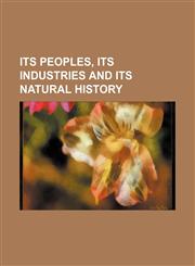 ITS PEOPLES, ITS INDUSTRIES AND ITS NATURAL HISTORY,1151087092,9781151087096