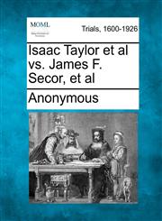 Isaac Taylor et al vs. James F. Secor, et al,1275499740,9781275499744