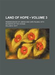 Land of Hope (Volume 3); Reminiscences of Liberia and Cape Palmas, With Incidents of the Voyage,1458819981,9781458819987