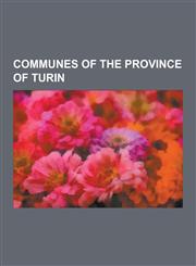 Communes of the Province of Turin Carignano, Turin, Chieri, Ivrea, Carmagnola, Sestriere, Bardonecchia, Bruzolo, Pragelato, Candia Canavese, Exilles,,1230622705,9781230622705