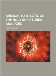 Biblical Extracts, or the Holy Scriptures Analyzed,1151526703,9781151526700