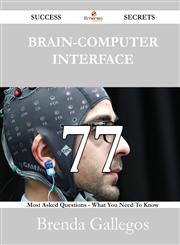 Brain-Computer Interface 77 Success Secrets - 77 Most Asked Questions on Brain-Computer Interface - What You Need to Know,1488527458,9781488527456