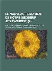 Le Nouveau Testament de Notre Seigneur Jesus-Christ; Traduit En Francois Sur L'Original Grec. Avec Des Notes Literales, Pour Eclaircir Le Texte (2),1153576384,9781153576383