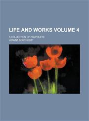 Life and works; A collection of pamphlets Volume 4,1234300222,9781234300227