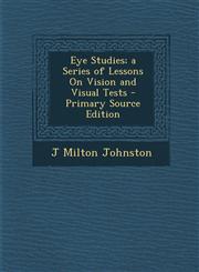 Eye Studies; a Series of Lessons On Vision and Visual Tests - Primary Source Edition,1293013757,9781293013755