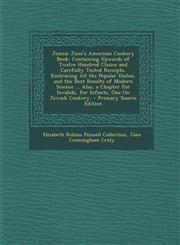 Jennie June's American Cookery Book Containing Upwards of Twelve Hundred Choice and Carefully Tested Receipts, Embracing All the Popular Dishes, and,1294806602,9781294806608
