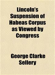 Lincoln's Suspension of Habeas Corpus as Viewed by Congress,1151442682,9781151442680