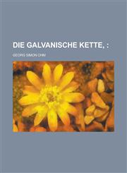 Die Galvanische Kette,,1234351994,9781234351991