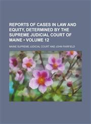 Reports of cases in law and equity, determined by the Supreme Judicial Court of Maine (Volume 12),1150591609,9781150591600