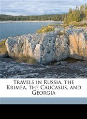 Travels in Russia, the Krimea, the Caucasus, and Georgia Volume 1,1177390841,9781177390842
