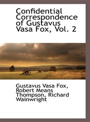 Confidential Correspondence of Gustavus Vasa Fox, Vol. 2,1116306115,9781116306118
