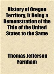 History of Oregon Territory, It Being a Demonstration of the Title of the United States to the Same,1152779230,9781152779235