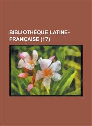 Bibliotheque Latine-Francaise (17),1234338564,9781234338565