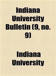 Indiana University Bulletin (9, no. 9),1154578062,9781154578065