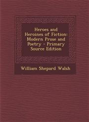 Heroes and Heroines of Fiction Modern Prose and Poetry,1289476683,9781289476687