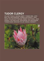 Tudor clergy William Tyndale, George Abbot, Thomas Abel, John Bale, William Harrison, Thomas Cartwright, John Colet, William Whittingham,1157522424,9781157522423