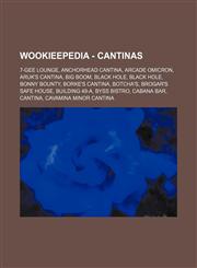Wookieepedia - Cantinas 7-Gee Lounge, Anchorhead Cantina, Arcade Omicron, Aruk's cantina, Big Boom, Black Hole, Black Hole, Bonny Bounty, Borke's Cantina, Botcha's, Brogar's Safe House, Building 49-A, Byss Bistro, Cabana Bar, Cantina, Cavamina Minor cant,123468862X,9781234688622
