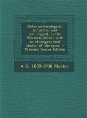 Notes Archaeological, Industrial and Sociological on the Western Denes With an Ethnographical Sketch of the Same - Primary Source Edition,1295640066,9781295640065