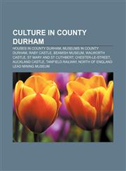Culture in County Durham Houses in County Durham, Museums in County Durham, Raby Castle, Beamish Museum, Walworth Castle,1157993044,9781157993049