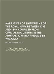 Narratives of Shipwrecks of the Royal Navy Between 1793 and 1849, Compiled from Official Documents in the Admiralty, with a Preface by W.S. Gilly,1235680762,9781235680762
