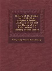 History of the Punjab, and of the Rise, Progress & Present Condition of the Sect and Nation of the Sikhs, Volume 1 - Primary Source Edition,129360481X,9781293604816