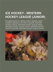 Ice Hockey - Western Hockey League (junior) Kelowna Rockets, Prince Albert Raiders, Swift Current Broncos, Victoria Cougars, Western Hockey League, Western Hockey League arena, Western Hockey League coach, Western Hockey League coaches, Western Hockey Le,1234858096,9781234858094