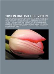 2010 in British television The X Factor, Big Brother 2010, Coach Trip, The End of Time, Strictly Come Dancing, EastEnders Live,1157665020,9781157665021