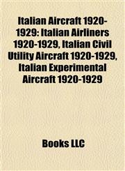 Italian Aircraft 1920-1929 Italian Airliners 1920-1929, Italian Civil Utility Aircraft 1920-1929, Italian Experimental Aircraft 1920-1929,1157859216,9781157859215