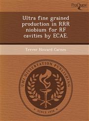 Ultra fine grained production in RRR niobium for RF cavities by ECAE.,1248971736,9781248971734