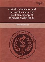 Austerity, abundance, and the investor states The political economy of sovereign wealth funds.,1243758732,9781243758736