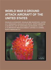World War II Ground Attack Aircraft of the United States Douglas A-26 Invader, Douglas Sbd Dauntless, Vultee A-31 Vengeance, Douglas A-20 Havoc, Nort,1155873920,9781155873923