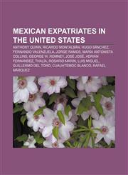 Mexican expatriates in the United States Anthony Quinn, Ricardo Montalbán, Hugo Sánchez, Fernando Valenzuela, Jorge Ramos,1156675766,9781156675762