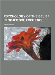 Psychology of the Belief in Objective Existence,1230245278,9781230245270