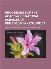 Proceedings of the Academy of Natural Sciences of Philadelphia (Volume 39),1154359840,9781154359848