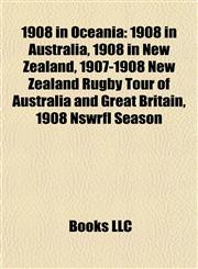 1908 in Oceania 1908 in Australia, 1908 in New Zealand, 1907-1908 New Zealand Rugby Tour of Australia and Great Britain, 1908 Nswrfl Season,1158097700,9781158097708