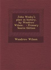 John Wesley's Place in History, by Woodrow Wilson..,1287635687,9781287635680