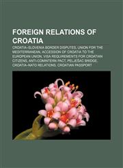 Foreign relations of Croatia Croatia-Slovenia border disputes, Union for the Mediterranean, Accession of Croatia to the European Union,1157597912,9781157597919