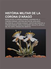 Història militar de la Corona d'Aragó Batalles de la Corona d'Aragó, Guerres de la Corona d'Aragó, Història militar de Catalunya,123272355X,9781232723554
