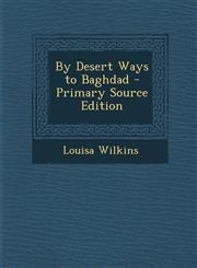 By Desert Ways to Baghdad - Primary Source Edition,1295301598,9781295301591