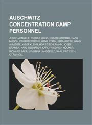 Auschwitz concentration camp personnel Josef Mengele, Rudolf Höss, Oskar Gröning, Hans Münch, Eduard Wirths, Hans Stark, Irma Grese, Hans Aumeier, Josef Klehr, Horst Schumann, Josef Kramer, Karl Gebhardt, Karl-Friedrich Höcker,1156822181,9781156822180