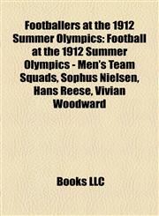 Footballers at the 1912 Summer Olympics Football at the 1912 Summer Olympics - Men's Team Squads, Sophus Nielsen, Hans Reese, Vivian Woodward,1157635369,9781157635369