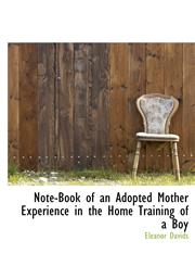 Note-Book of an Adopted Mother Experience in the Home Training of a Boy,1117291707,9781117291703