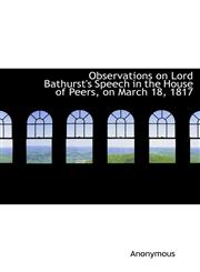 Observations on Lord Bathurst's Speech in the House of Peers, on March 18, 1817,1117209571,9781117209579