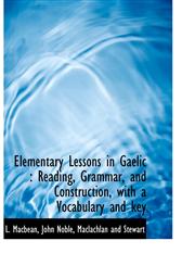 Elementary Lessons in Gaelic Reading, Grammar, and Construction, with a Vocabulary and key,1140333933,9781140333937
