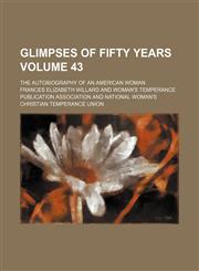 Glimpses of fifty years Volume 43; the autobiography of an American woman,1150066148,9781150066146