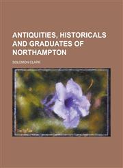 Antiquities, Historicals and Graduates of Northampton,1153287374,9781153287371